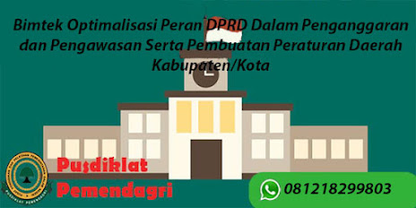 Diklat / Bimtek Optimalisasi Peran DPRD Dalam Penganggaran dan Pengawasan Serta Pembuatan Peraturan Daerah Kabupaten/Kota